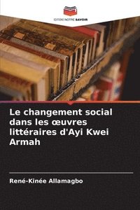 bokomslag Le changement social dans les oeuvres littraires d'Ayi Kwei Armah