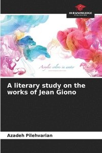 bokomslag A literary study on the works of Jean Giono