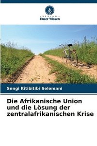 bokomslag Die Afrikanische Union und die Lsung der zentralafrikanischen Krise