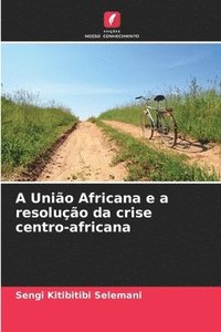 bokomslag A Unio Africana e a resoluo da crise centro-africana