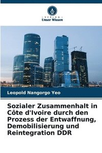 bokomslag Sozialer Zusammenhalt in Cte d'Ivoire durch den Prozess der Entwaffnung, Demobilisierung und Reintegration DDR