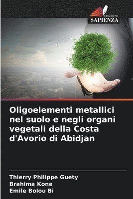 bokomslag Oligoelementi metallici nel suolo e negli organi vegetali della Costa d'Avorio di Abidjan