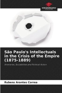 bokomslag So Paulo's Intellectuals in the Crisis of the Empire (1875-1889)