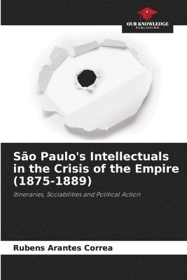 So Paulo's Intellectuals in the Crisis of the Empire (1875-1889) 1