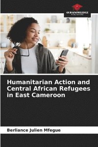 bokomslag Humanitarian Action and Central African Refugees in East Cameroon
