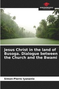 bokomslag Jesus Christ in the land of Busoga. Dialogue between the Church and the Bwami