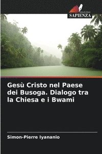 bokomslag Ges Cristo nel Paese dei Busoga. Dialogo tra la Chiesa e i Bwami