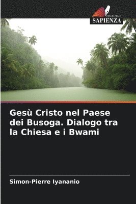 Ges Cristo nel Paese dei Busoga. Dialogo tra la Chiesa e i Bwami 1