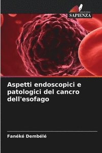 bokomslag Aspetti endoscopici e patologici del cancro dell'esofago