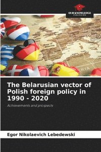 bokomslag The Belarusian vector of Polish foreign policy in 1990 - 2020
