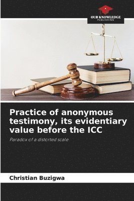 Practice of anonymous testimony, its evidentiary value before the ICC 1