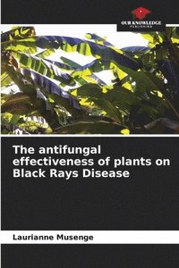 bokomslag The antifungal effectiveness of plants on Black Rays Disease