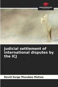 bokomslag Judicial settlement of international disputes by the ICJ
