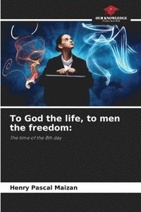bokomslag To God the life, to men the freedom