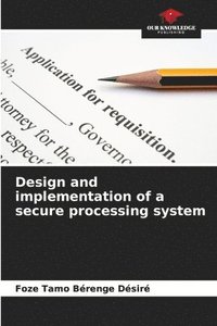 bokomslag Design and implementation of a secure processing system