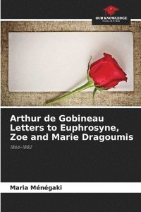bokomslag Arthur de Gobineau Letters to Euphrosyne, Zoe and Marie Dragoumis