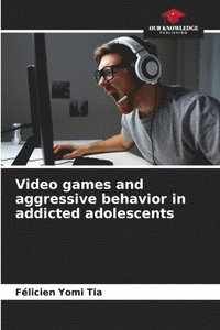 bokomslag Video games and aggressive behavior in addicted adolescents