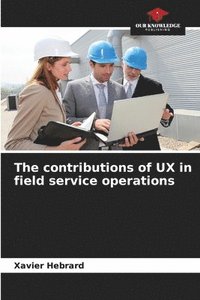 bokomslag The contributions of UX in field service operations