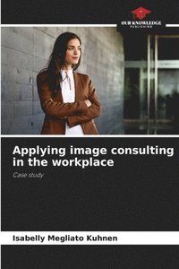 bokomslag Applying image consulting in the workplace
