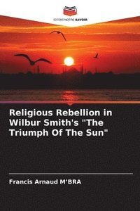bokomslag Religious Rebellion in Wilbur Smith's &quot;The Triumph Of The Sun&quot;