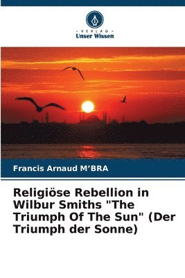 bokomslag Religise Rebellion in Wilbur Smiths &quot;The Triumph Of The Sun&quot; (Der Triumph der Sonne)