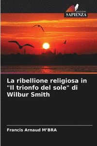 bokomslag La ribellione religiosa in &quot;Il trionfo del sole&quot; di Wilbur Smith
