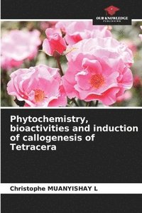 bokomslag Phytochemistry, bioactivities and induction of callogenesis of Tetracera