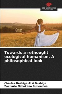 bokomslag Towards a rethought ecological humanism. A philosophical look