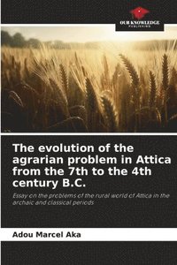 bokomslag The evolution of the agrarian problem in Attica from the 7th to the 4th century B.C.