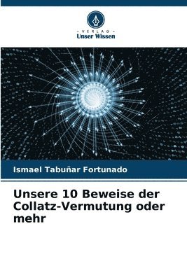 bokomslag Unsere 10 Beweise der Collatz-Vermutung oder mehr