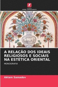 bokomslag A Relao DOS Ideais Religiosos E Sociais Na Esttica Oriental