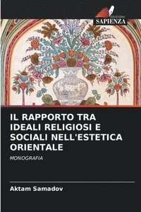bokomslag Il Rapporto Tra Ideali Religiosi E Sociali Nell'estetica Orientale