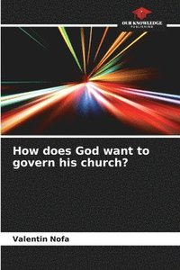 bokomslag How does God want to govern his church?