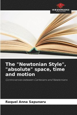 The &quot;Newtonian Style&quot;, &quot;absolute&quot; space, time and motion 1