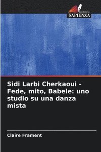 bokomslag Sidi Larbi Cherkaoui - Fede, mito, Babele