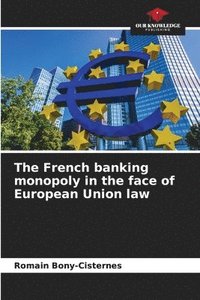 bokomslag The French banking monopoly in the face of European Union law