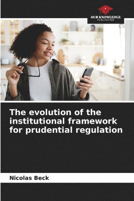 bokomslag The evolution of the institutional framework for prudential regulation