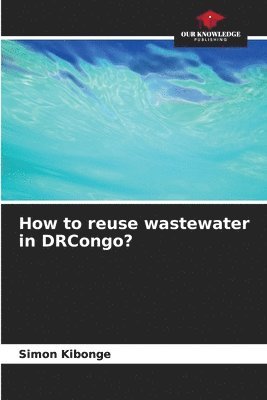 bokomslag How to reuse wastewater in DRCongo?