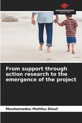 From support through action research to the emergence of the project 1