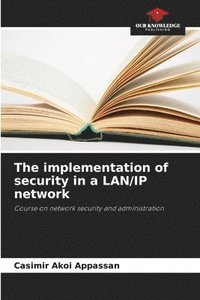 bokomslag The implementation of security in a LAN/IP network