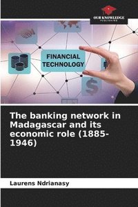 bokomslag The banking network in Madagascar and its economic role (1885-1946)