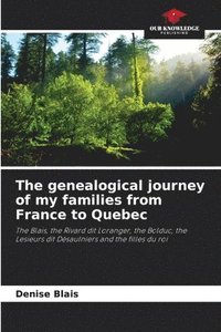 bokomslag The genealogical journey of my families from France to Quebec