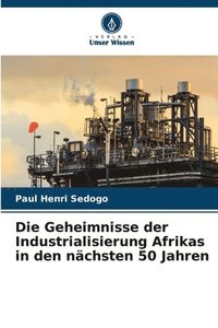 bokomslag Die Geheimnisse der Industrialisierung Afrikas in den nchsten 50 Jahren
