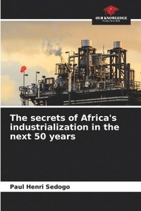 bokomslag The secrets of Africa's industrialization in the next 50 years