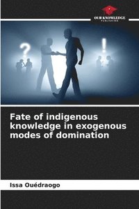 bokomslag Fate of indigenous knowledge in exogenous modes of domination