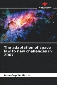 bokomslag The adaptation of space law to new challenges in 2067