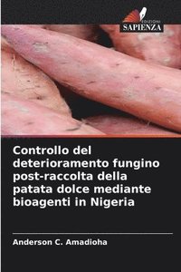 bokomslag Controllo del deterioramento fungino post-raccolta della patata dolce mediante bioagenti in Nigeria