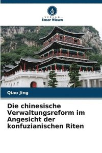 bokomslag Die chinesische Verwaltungsreform im Angesicht der konfuzianischen Riten