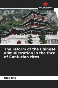bokomslag The reform of the Chinese administration in the face of Confucian rites
