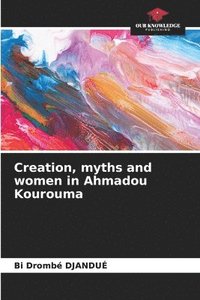 bokomslag Creation, myths and women in Ahmadou Kourouma